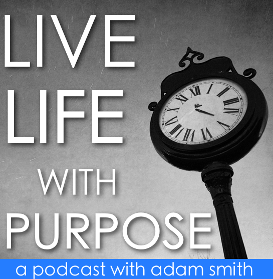 Live Life With Purpose   Weekly Podcast