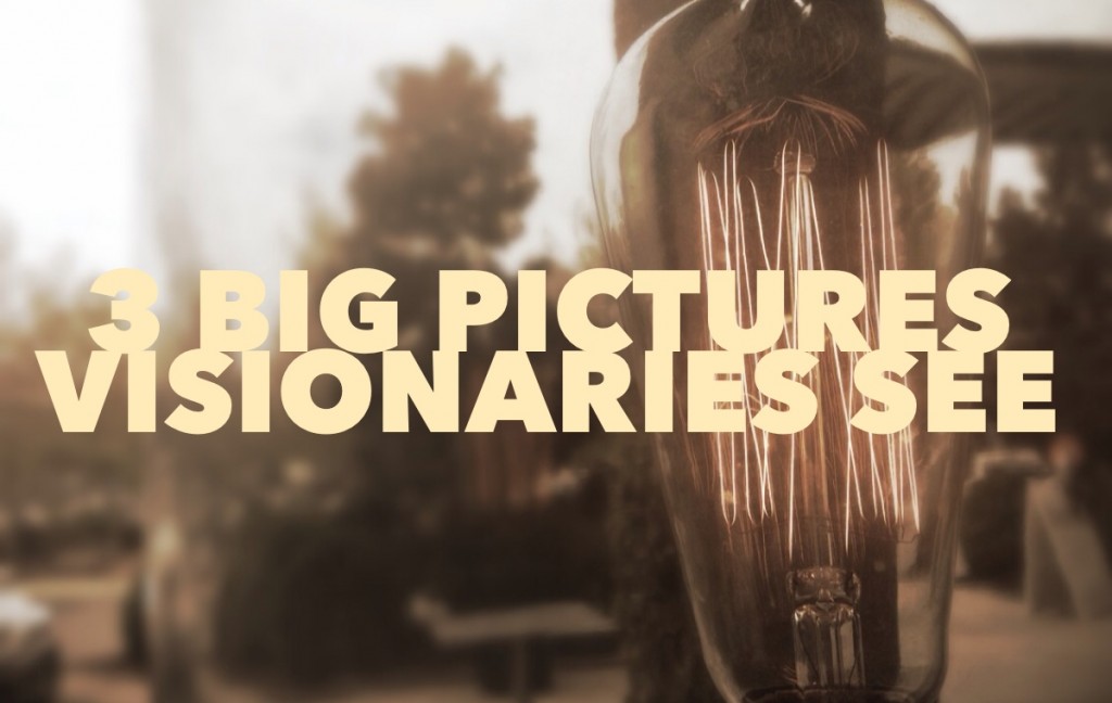 3 Big Pictures Visionaries See