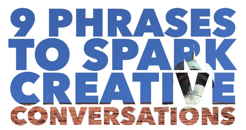  9 Phrases to Spark Creative Conversations
