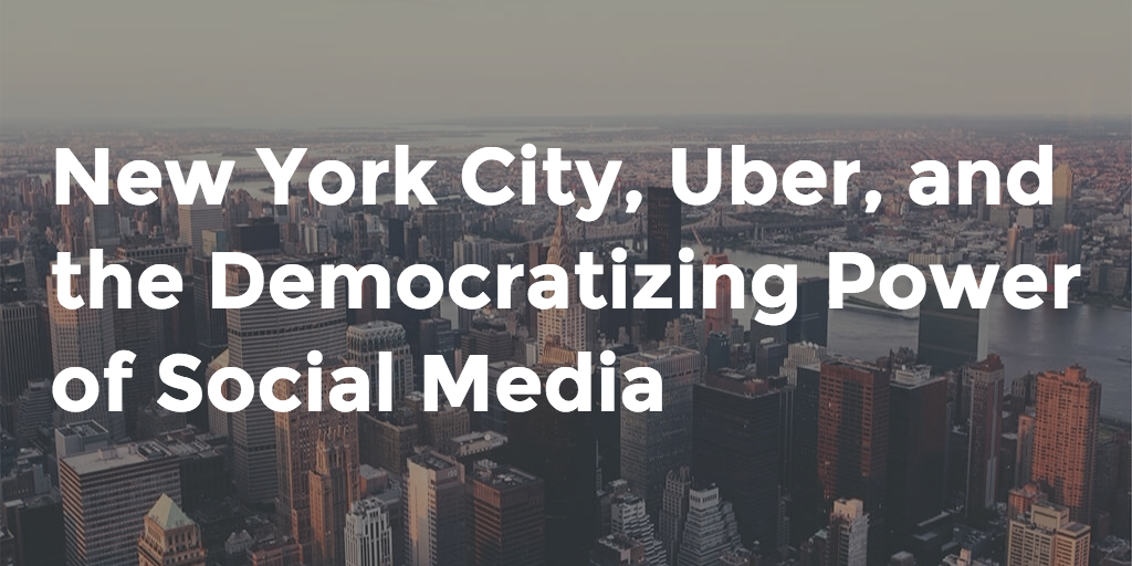 New York City, Uber, and the Democratizing Power of Social Media, democracy, social media, uber